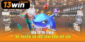 Bắn Cá 3d 13win Trải Nghiệm Trò Chơi Sống Động Hấp Dẫn