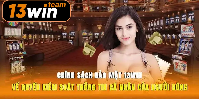 Chính sách bảo mật 13win về quyền kiểm soát thông tin cá nhân của người dùng