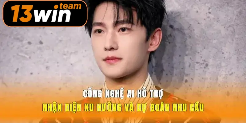 Công nghệ AI hỗ trợ nhận diện xu hướng và dự đoán nhu cầu