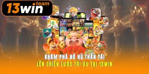 Khám Phá Nổ Hũ Thần Tài Lên Chiến Lược Tối Ưu Tại 13win