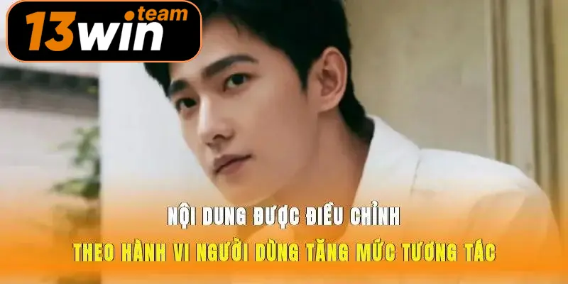 Nội dung được điều chỉnh theo hành vi người dùng tăng mức tương tác