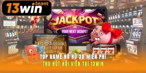 Top Game Nổ Hũ 3d Miễn Phí Thu Hút Hội Viên Tại 13win